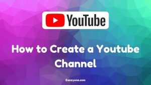 Youtbe: How to Create a Youtube Channel - Eazzyone