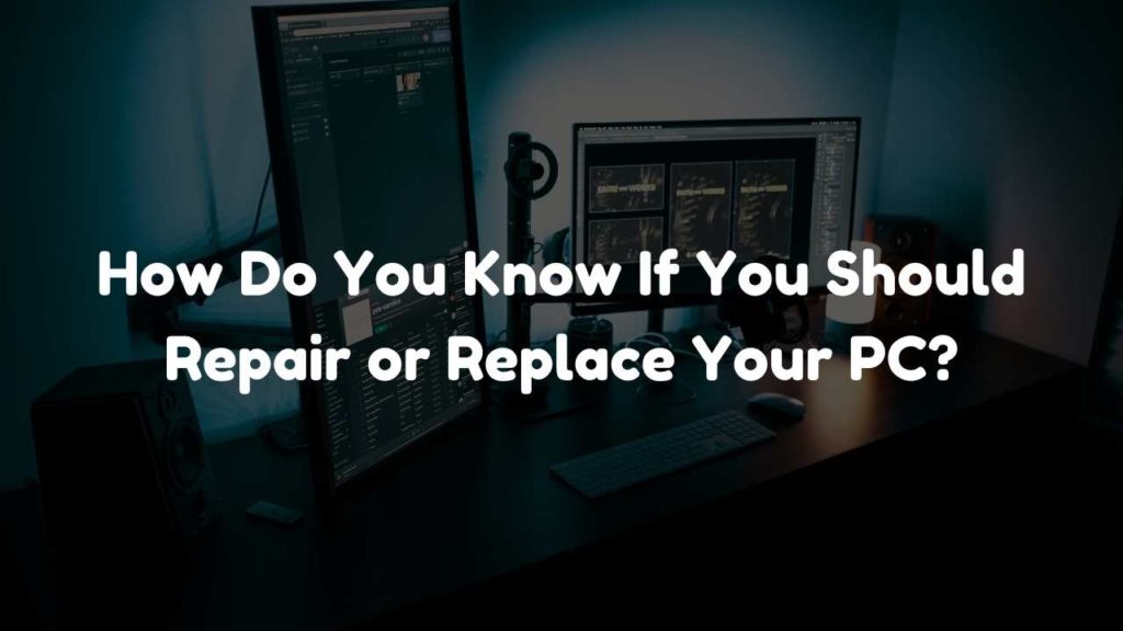 How Do You Know If You Should Repair or Replace Your PC? Repair or Replace